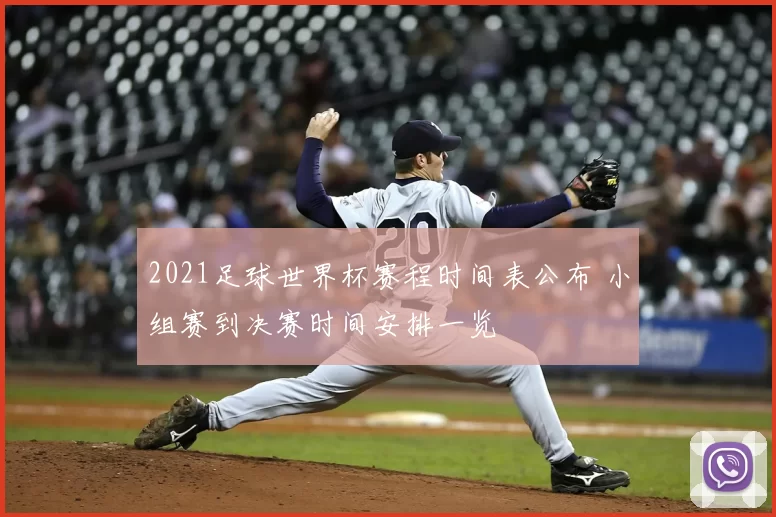 2021足球世界杯赛程时间表公布 小组赛到决赛时间安排一览