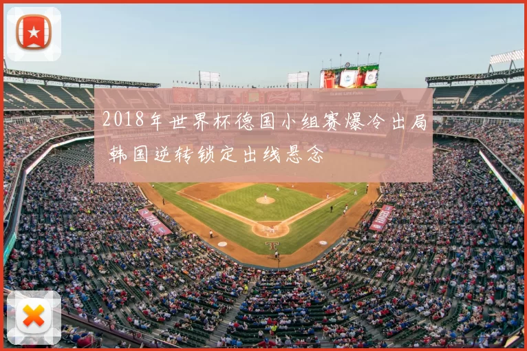 2018年世界杯德国小组赛爆冷出局 韩国逆转锁定出线悬念