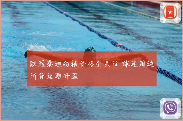 欧冠泰迪狗粮价格引关注 球迷周边消费话题升温