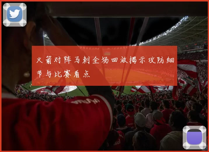 火箭对阵马刺全场回放揭示攻防细节与比赛看点
