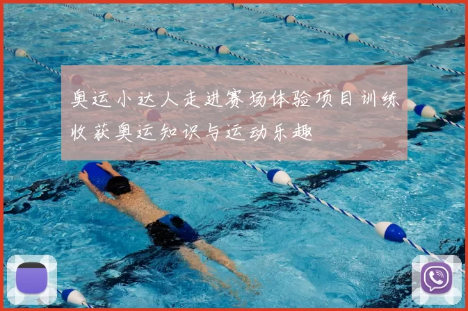 奥运小达人走进赛场体验项目训练收获奥运知识与运动乐趣