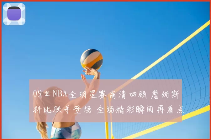 09年NBA全明星赛高清回顾 詹姆斯科比联手登场 全场精彩瞬间再看点